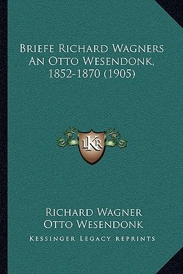 Briefe Richard Wagners An Otto Wesendonk, 1852-1870 (1905)
