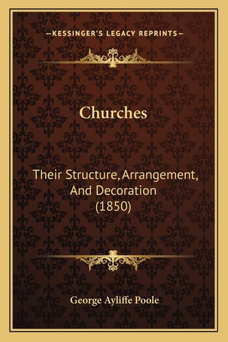 Churches: Their Structure, Arrangement, And Decoration (1850)