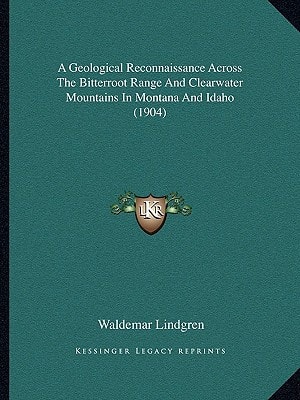 A Geological Reconnaissance Across The Bitterroot Range And Clearwater Mountains In Montana And Idaho (1904)