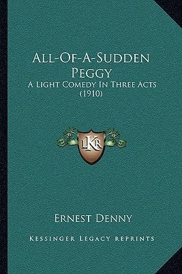 All-Of-A-Sudden Peggy: A Light Comedy In Three Acts (1910)