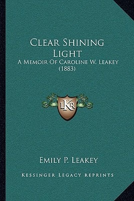 Clear Shining Light: A Memoir Of Caroline W. Leakey (1883)
