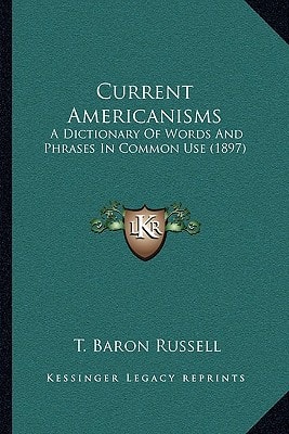 Current Americanisms: A Dictionary Of Words And Phrases In Common Use (1897)