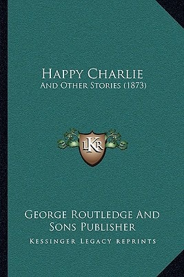 Happy Charlie: And Other Stories (1873)
