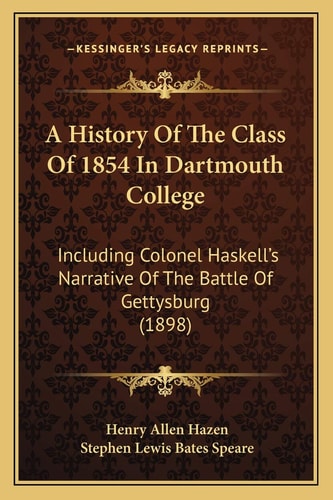 A History Of The Class Of 1854 In Dartmouth College: Including Colonel Haskell’s Narrative Of The Battle Of Gettysburg (1898)