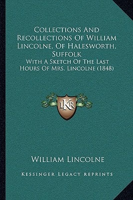 Collections And Recollections Of William Lincolne, Of Halesworth, Suffolk: With A Sketch Of The Last Hours Of Mrs. Lincolne (1848)