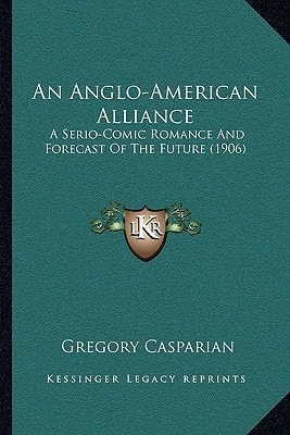 An Anglo-American Alliance: A Serio-Comic Romance And Forecast Of The Future (1906)