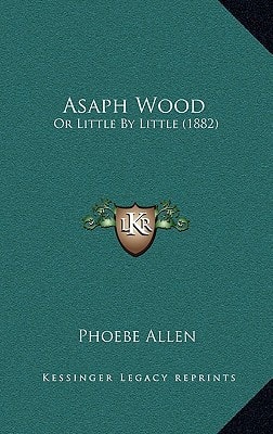 Asaph Wood: Or Little By Little (1882)
