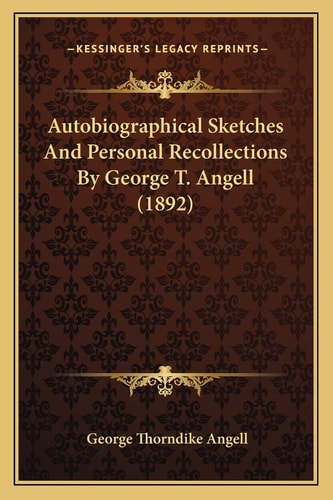 Autobiographical Sketches And Personal Recollections By George T. Angell (1892)