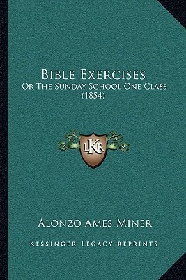 Bible Exercises: Or The Sunday School One Class (1854)