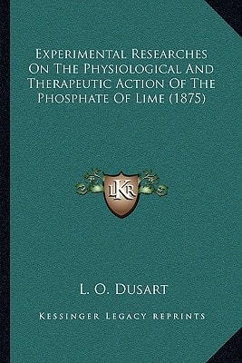 Experimental Researches On The Physiological And Therapeutic Action Of The Phosphate Of Lime (1875)
