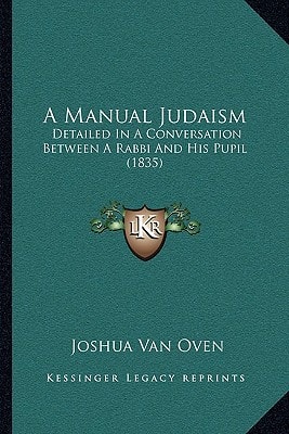 A Manual Judaism: Detailed In A Conversation Between A Rabbi And His Pupil (1835)