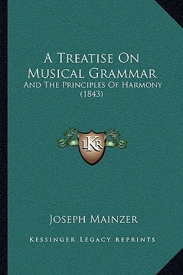 A Treatise On Musical Grammar: And The Principles Of Harmony (1843)