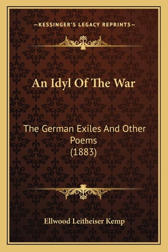 An Idyl Of The War: The German Exiles And Other Poems (1883)