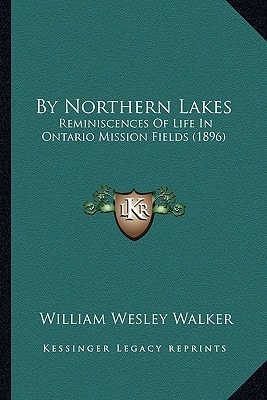 By Northern Lakes: Reminiscences Of Life In Ontario Mission Fields (1896)