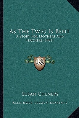 As The Twig Is Bent: A Story For Mothers And Teachers (1901)