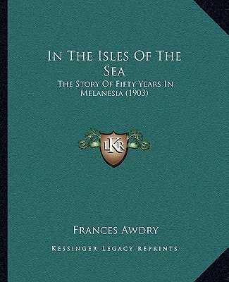 In The Isles Of The Sea: The Story Of Fifty Years In Melanesia (1903)