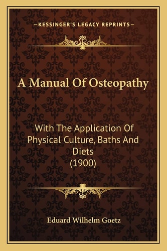 A Manual Of Osteopathy: With The Application Of Physical Culture, Baths And Diets (1900)