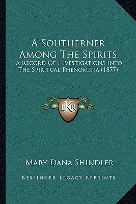A Southerner Among The Spirits: A Record Of Investigations Into The Spiritual Phenomena (1877)