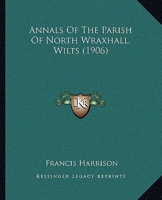 Annals Of The Parish Of North Wraxhall, Wilts (1906)