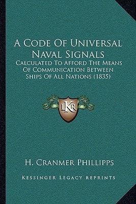 A Code Of Universal Naval Signals: Calculated To Afford The Means Of Communication Between Ships Of All Nations (1835)