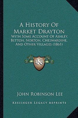 A History Of Market Drayton: With Some Account Of Ashley, Betton, Norton, Cheswardine, And Other Villages (1861)