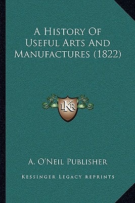 A History Of Useful Arts And Manufactures (1822)
