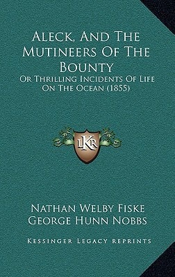 Aleck, And The Mutineers Of The Bounty: Or Thrilling Incidents Of Life On The Ocean (1855)