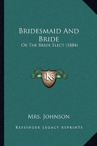 Bridesmaid And Bride: Or The Bride Elect (1884)
