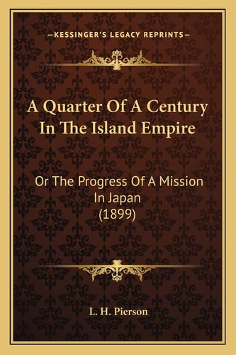 A Quarter Of A Century In The Island Empire: Or The Progress Of A Mission In Japan (1899)