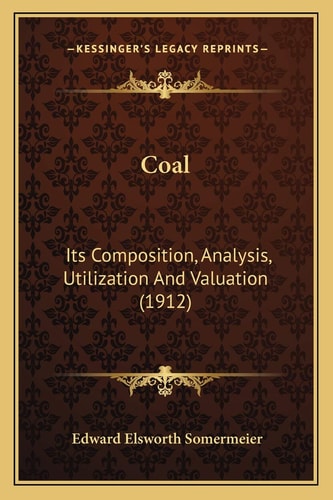Coal: Its Composition, Analysis, Utilization And Valuation (1912)