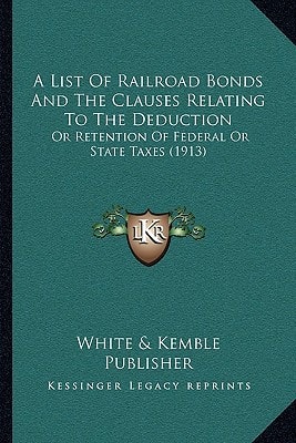 A List Of Railroad Bonds And The Clauses Relating To The Deduction: Or Retention Of Federal Or State Taxes (1913)