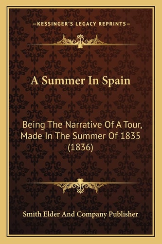 A Summer In Spain: Being The Narrative Of A Tour, Made In The Summer Of 1835 (1836)