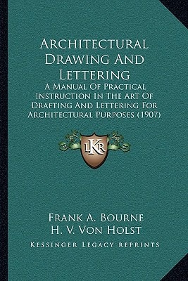 Architectural Drawing And Lettering: A Manual Of Practical Instruction In The Art Of Drafting And Lettering For Architectural Purposes (1907)