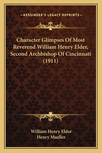 Character Glimpses Of Most Reverend William Henry Elder, Second Archbishop Of Cincinnati (1911)