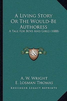 A Living Story Or The Would-Be Authoress: A Tale For Boys And Girls (1888)