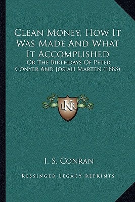 Clean Money, How It Was Made And What It Accomplished: Or The Birthdays Of Peter Conyer And Josiah Marten (1883)