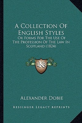A Collection Of English Styles: Or Forms For The Use Of The Profession Of The Law In Scotland (1824)