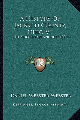 A History Of Jackson County, Ohio V1: The Scioto Salt Springs (1900)