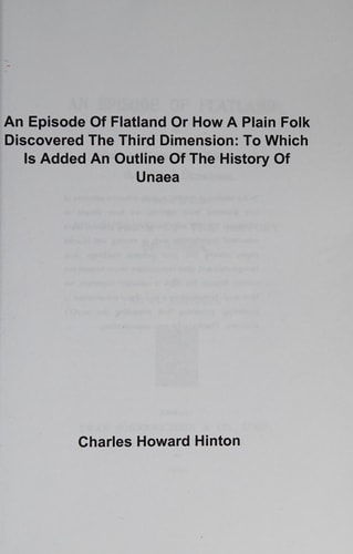 An Episode Of Flatland Or How A Plain Folk Discovered The Third Dimension: To Which Is Added An Outline Of The History Of Unaea (1907)