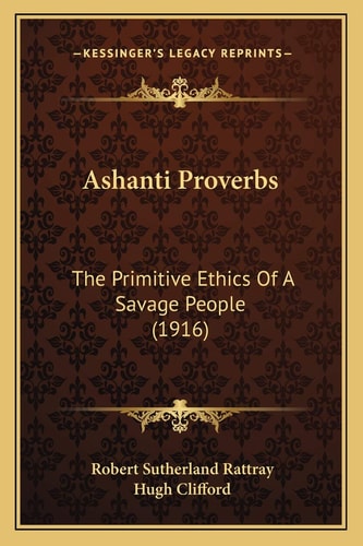 Ashanti Proverbs: The Primitive Ethics Of A Savage People (1916)