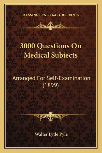 3000 Questions On Medical Subjects: Arranged For Self-Examination (1899)
