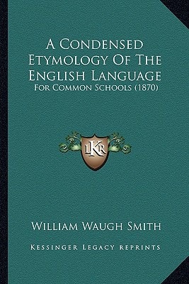 A Condensed Etymology Of The English Language: For Common Schools (1870)