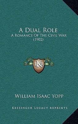 A Dual Role: A Romance Of The Civil War (1902)