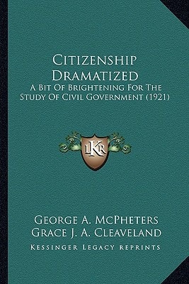 Citizenship Dramatized: A Bit Of Brightening For The Study Of Civil Government (1921)