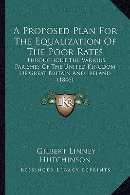 A Proposed Plan For The Equalization Of The Poor Rates: Throughout The Various Parishes Of The United Kingdom Of Great Britain And Ireland (1846)