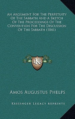 An Argument For The Perpetuity Of The Sabbath And A Sketch Of The Proceedings Of The Convention For The Discussion Of The Sabbath (1841)
