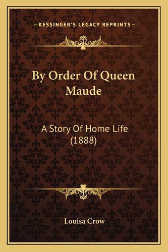 By Order Of Queen Maude: A Story Of Home Life (1888)