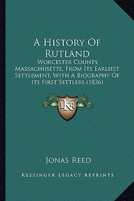 A History Of Rutland: Worcester County, Massachusetts, From Its Earliest Settlement, With A Biography Of Its First Settlers (1836)
