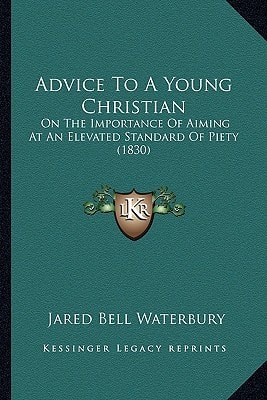 Advice To A Young Christian: On The Importance Of Aiming At An Elevated Standard Of Piety (1830)