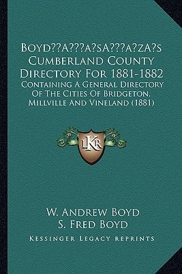 Boyd’s Cumberland County Directory For 1881-1882: Containing A General Directory Of The Cities Of Bridgeton, Millville And Vineland (1881)